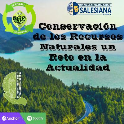 Conservación de los recursos naturales, un reto en la actualidad