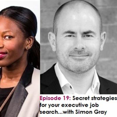 EP 19: Secret strategies for your executive job search...with Simon Gray