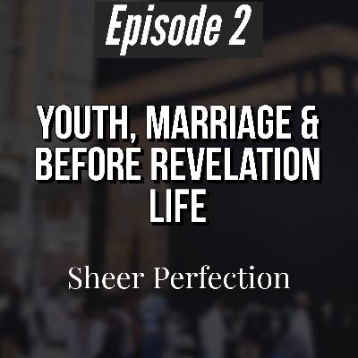 Episode 2 | Youth, Marriage And Before Offical Prophethood Life | Sheer Perfection