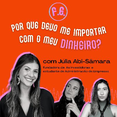 #04 - Por que devo me importar com o meu dinheiro?, com Júlia Abi-Sâmara