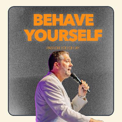 Behave Yourself | Pastor Tod Delay