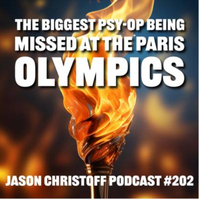 Podcast #202 - Jason Christoff - The Biggest Psy-op Being Missed At The Paris Olympics