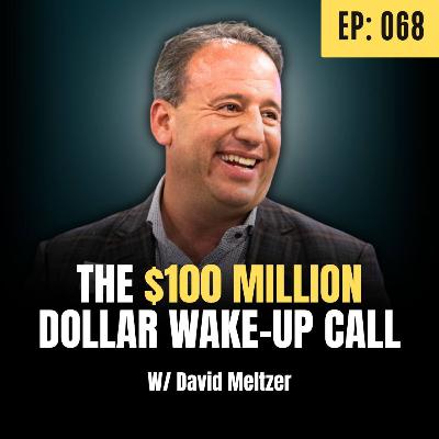 Ep: 068 : Losing $100 Million: The Wake-Up Call That Changed Everything with David Meltzer