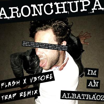AronChupa - I'm An Albatraoz (FLASH x V3TORE Remix) AronChupa - I'm An Albatraoz (FLASH x V3TORE Remix)