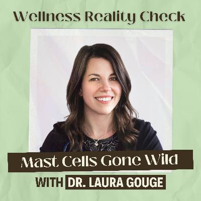 36 - Mast Cells Gone Wild: Understanding MCAS & Histamine with Dr Laura Gouge 36 - Mast Cells Gone Wild: Understanding MCAS & Histamine with Dr Laura Gouge