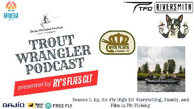 Trout Wrangler Podcast Season 2, Ep. 53: Fly High Eli Storytelling, Family, and Film in Fly Fishing Trout Wrangler Podcast Season 2, Ep. 53: Fly High Eli Storytelling, Family, and Film in Fly Fishing