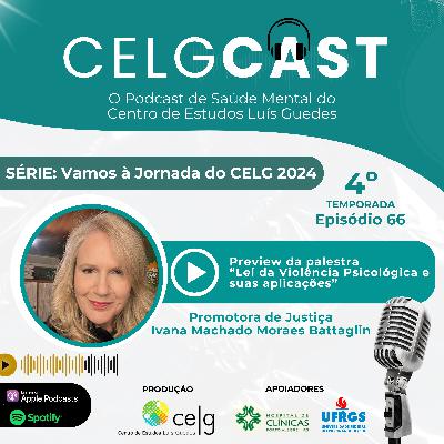 T04:E17 | Ep 66 | Preview da palestra “Lei da Violência Psicológica e suas aplicações” na Jornada do CELG 2024 com a Promotora de Justiça Ivana Machado Moraes Battaglin