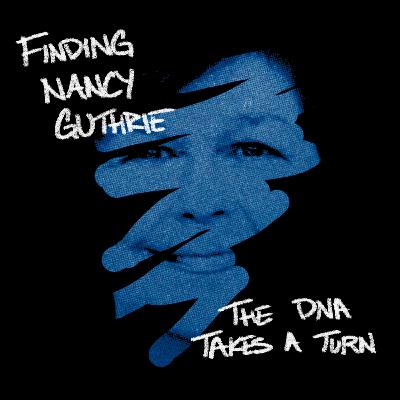 Finding Nancy Guthrie: The DNA Takes a Turn - Ep. 22