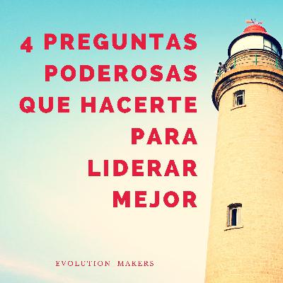 4 preguntas poderosas que hacerte para liderar mejor