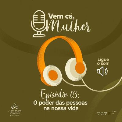 #03 O poder das pessoas nas nossas vidas
