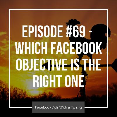 Episode #69 - Which Facebook objective is the right one Episode #69 - Which Facebook objective is the right one