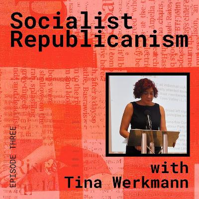 Socialist Republicanism, with Tina Werkmann Socialist Republicanism, with Tina Werkmann