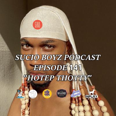 SUCIO BOYZ PODCAST - EPISODE 141 | "HOTEP THOTTY" | IN ASSOCIATION & PRESENTED BY C.D.B. MULTIMEDIA