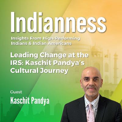 Leading Change at the IRS: Kaschit Pandya's Cultural Journey Leading Change at the IRS: Kaschit Pandya's Cultural Journey