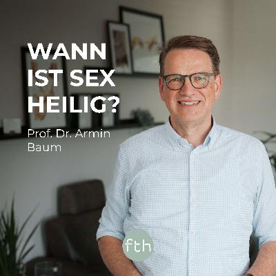 Wann ist Sex heilig? | Prof. Dr. Armin Baum