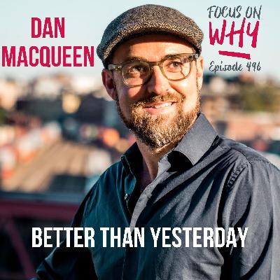 496 Better Than Yesterday with Dan MacQueen 496 Better Than Yesterday with Dan MacQueen