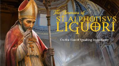On the Vice of Speaking Immodestly by St. Alphonsus On the Vice of Speaking Immodestly by St. Alphonsus