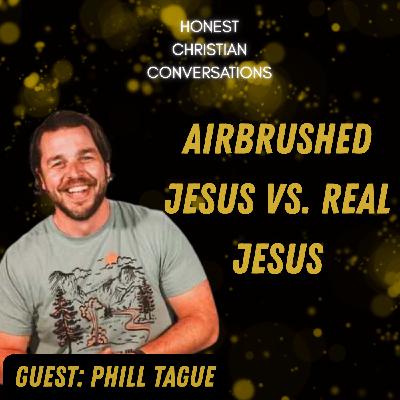 Airbrushed Jesus vs. the Real Jesus: A Conversation About True Faith