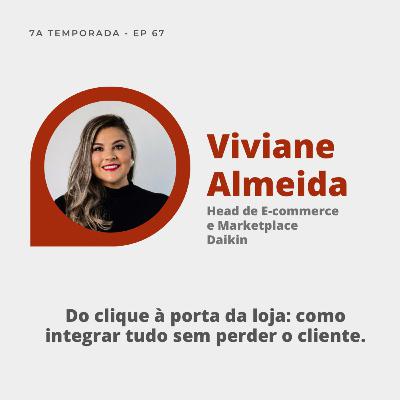 #67 | Viviane Almeida: Do clique à porta da loja — como integrar tudo sem perder o cliente