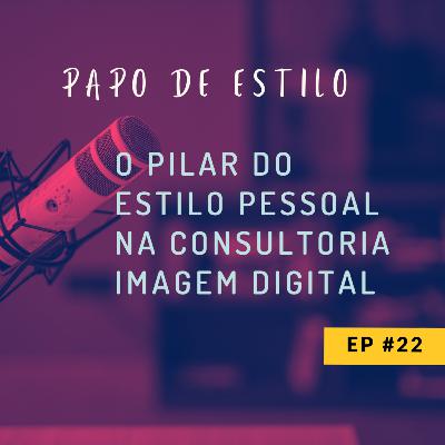 EP22 - O PILAR DO ESTILO PESSOAL NA CONSULTORIA IMAGEM DIGITAL