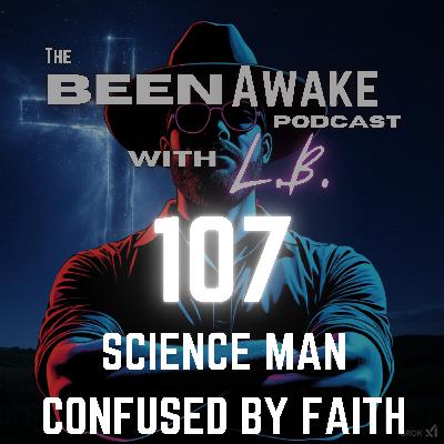 Science man confused by faith | Been Awake with LB | 107