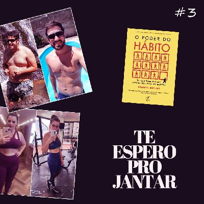 Te espero pro jantar 03 - O Poder do Hábito Te espero pro jantar 03 - O Poder do Hábito