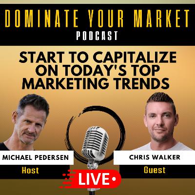 Start to Capitalize on Today's Top Marketing Trends with Chris Walker