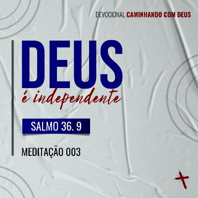 003 - Deus é Independente