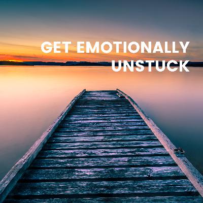 Get Emotionally Unstuck Get Emotionally Unstuck