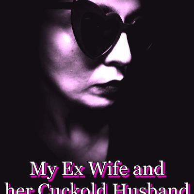 My Ex wife and her Cuckold Husband My Ex wife and her Cuckold Husband