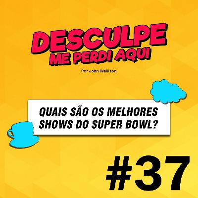 #37 | QUAIS SÃO OS MELHORES SHOWS DO SUPER BOWL? #37 | QUAIS SÃO OS MELHORES SHOWS DO SUPER BOWL?