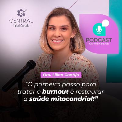 Dra. Lilian Gontijo | ESTRATÉGIAS AVANÇADAS PARA TRATAR O BURNOUT | Saúde mitocondrial e terapia nutricional injetável