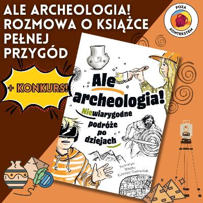 ALE ARCHEOLOGIA! Rozmowa o książce pełnej przygód + konkurs z nagrodami!