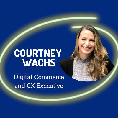 Turning Warm Fuzzies into results in Digital Commerce - Courtney Wachs Digital Commerce and CX Executive