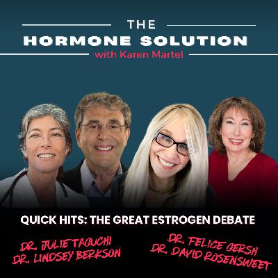 Quick Hits: The Great Estrogen Debate with Dr. Felice Gersh, Dr. Daved Rosensweet, Dr. Lindsey Berkson, Dr. Julie Taguchi & Karen Martel