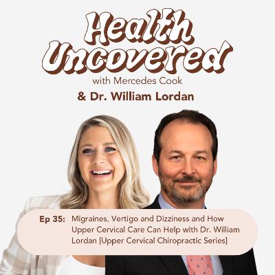 35. Migraines, Vertigo and Dizziness and How Upper Cervical Care Can Help with Dr. William Lordan [Upper Cervical Chiropractic Series]