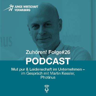 Zuhören! Folge #26: Mut pur & Leidenschaft im Unternehmen - im Gespräch mit Martin Kessler, Photinus