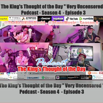 The King's Thought of the Day " Very Uncensored " Podcast - Season 4 - Episode 3 - Disrespect and Won't Own it