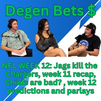 Episode 12- Degen Bets NFL week 12 Predictions and parlays, Jags kill the chargers, Chiefs dead? Episode 12- Degen Bets NFL week 12 Predictions and parlays, Jags kill the chargers, Chiefs dead?