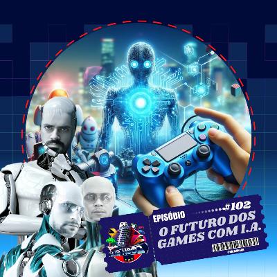 Episodio 102 - Futuro dos Games com I.A