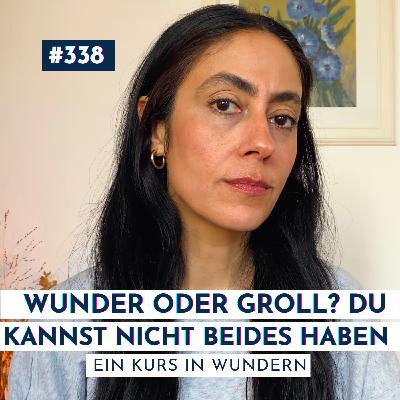 #338 Du kannst Wunder oder Groll haben, nicht beides | Ein Kurs in Wundern #338 Du kannst Wunder oder Groll haben, nicht beides | Ein Kurs in Wundern