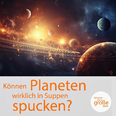 Können Planeten wirklich in Suppen spucken?
