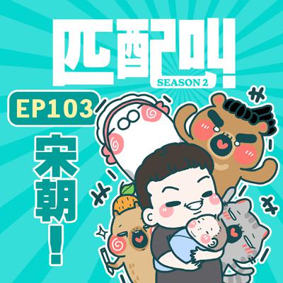 匹配叫第二季 EP102 - 宋朝！