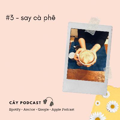 #3 - say cà phê