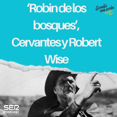 ‘Robin de los bosques’, Cervantes y Robert Wise