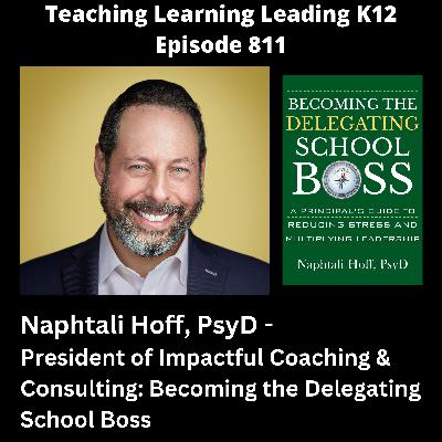 Naphtali Hoff, PsyD - President of Impactful Coaching & Consulting: Becoming the Delegating School Boss - 811 Naphtali Hoff, PsyD - President of Impactful Coaching & Consulting: Becoming the Delegating School Boss - 811