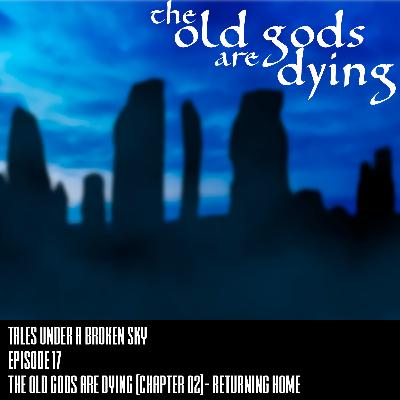 Episode 17 - The Old Gods Are Dying (Chapter 02) - Returning Home