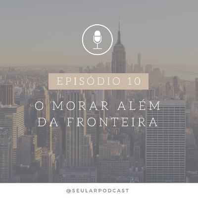 #10 - O morar além da fronteira (com Tatiane Torres)