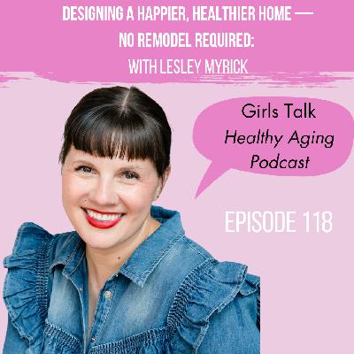 118: Designing a Happier, Healthier Home—No Remodel Required: With Lesley Myrick