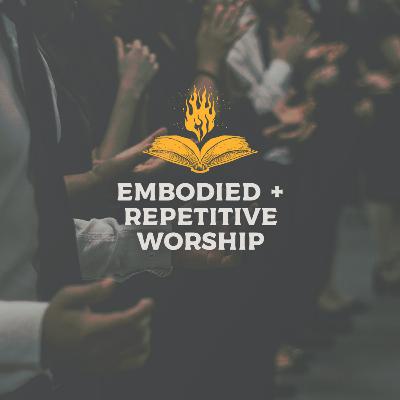 Embodied & Repetitive Worship Embodied & Repetitive Worship
